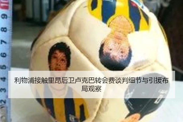利物浦接触里昂后卫卢克巴转会费谈判细节与引援布局观察