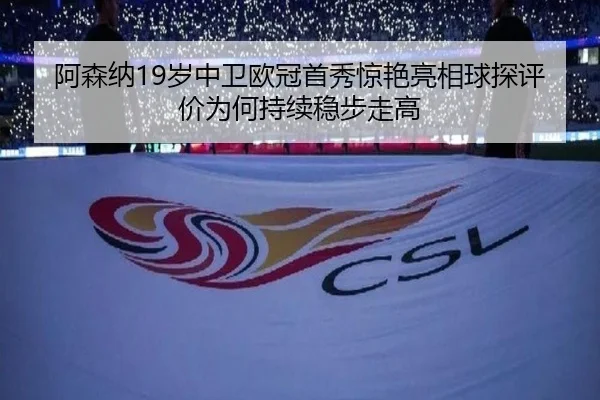 阿森纳19岁中卫欧冠首秀惊艳亮相球探评价为何持续稳步走高