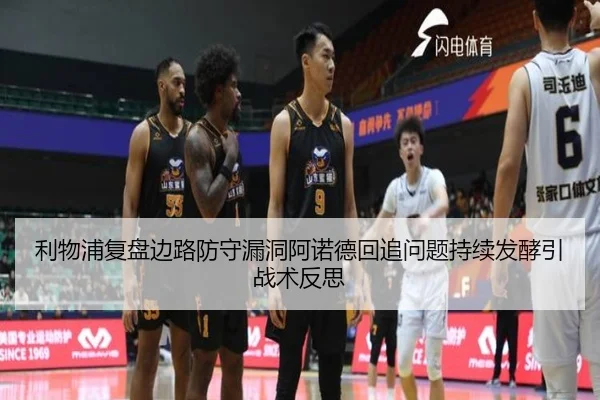 利物浦复盘边路防守漏洞阿诺德回追问题持续发酵引战术反思